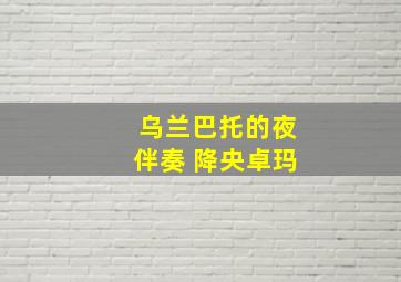 乌兰巴托的夜伴奏 降央卓玛